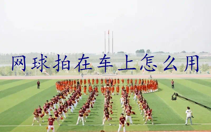 网球拍在车上怎么用